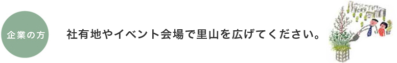 企業の方 社有地やイベント会場で里山を広げてください。
